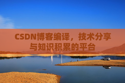 CSDN博客编译，技术分享与知识积累的平台